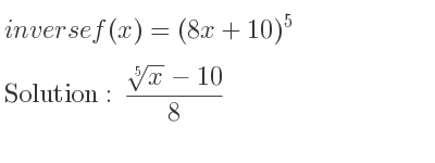The inverse of f(x)=(8x+10)^5 is (\sqrt[5]{x}-10)/8
